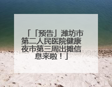 「预告」潍坊市第二人民医院健康夜市第三周出摊信息来啦！