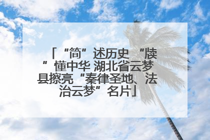 “简”述历史 “牍”懂中华 湖北省云梦县擦亮“秦律圣地、法治云梦”名片