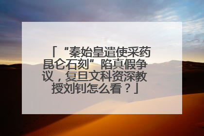 “秦始皇遣使采药昆仑石刻”陷真假争议，复旦文科资深教授刘钊怎么看？
