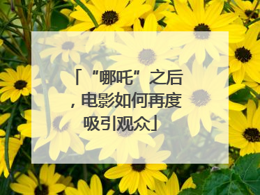 “哪吒”之后，电影如何再度吸引观众