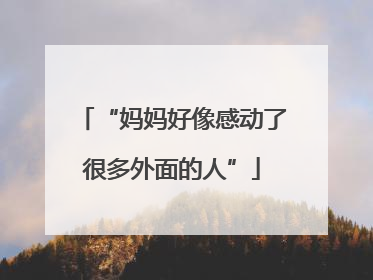 “妈妈好像感动了很多外面的人”