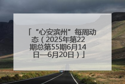 “心安滨州”每周动态（2025年第22期总第55期6月14日—6月20日）