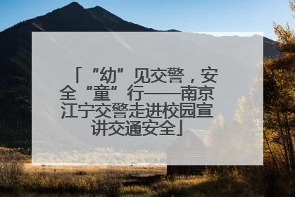 “幼”见交警，安全“童”行——南京江宁交警走进校园宣讲交通安全