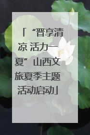 “晋享清凉 活力一夏”山西文旅夏季主题活动启动