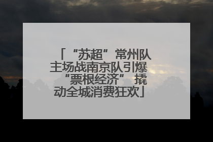 “苏超”常州队主场战南京队引爆“票根经济” 撬动全城消费狂欢