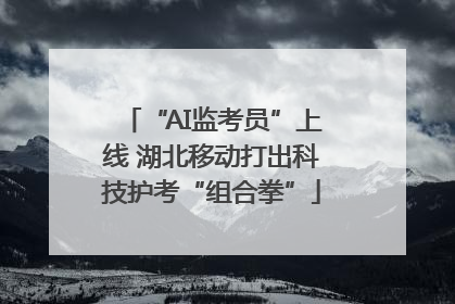 “AI监考员”上线 湖北移动打出科技护考“组合拳”