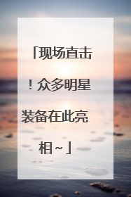 现场直击！众多明星装备在此亮相～