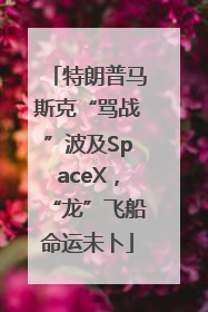 特朗普马斯克“骂战”波及SpaceX，“龙”飞船命运未卜