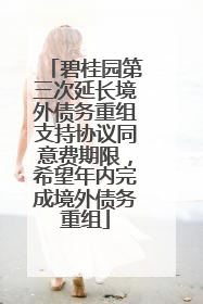 碧桂园第三次延长境外债务重组支持协议同意费期限，希望年内完成境外债务重组