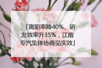 离职率降40%、研发效率升35%，江南专汽集体协商见实效