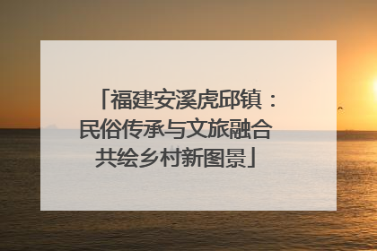 福建安溪虎邱镇：民俗传承与文旅融合共绘乡村新图景