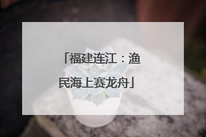 福建连江：渔民海上赛龙舟