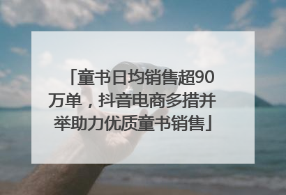 童书日均销售超90万单，抖音电商多措并举助力优质童书销售