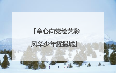 童心向党绘艺彩 风华少年耀撮城