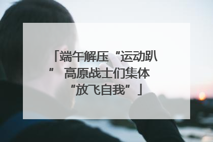 端午解压“运动趴” 高原战士们集体“放飞自我”