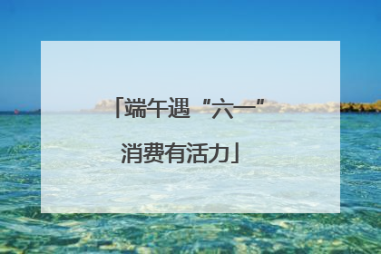 端午遇“六一” 消费有活力