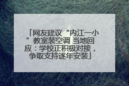 网友建议“内江一小”教室装空调 当地回应：学校正积极对接，争取支持逐年安装