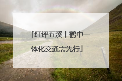 红评五溪丨鹤中一体化交通需先行