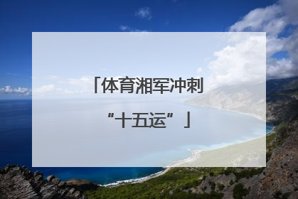 体育湘军冲刺“十五运”