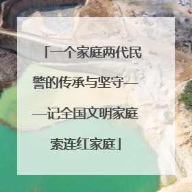 一个家庭两代民警的传承与坚守——记全国文明家庭索连红家庭
