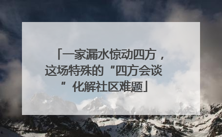 一家漏水惊动四方，这场特殊的“四方会谈”化解社区难题