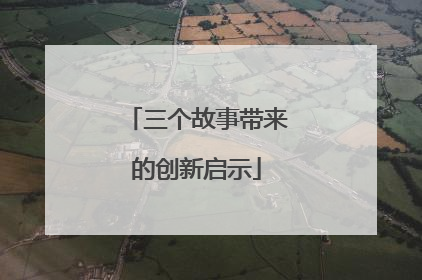 三个故事带来的创新启示
