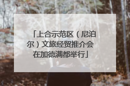 上合示范区（尼泊尔）文旅经贸推介会在加德满都举行