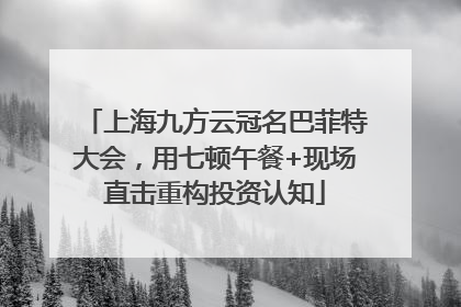上海九方云冠名巴菲特大会，用七顿午餐+现场直击重构投资认知