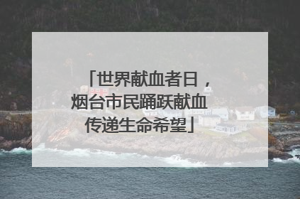 世界献血者日，烟台市民踊跃献血传递生命希望