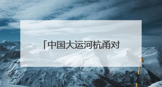 中国大运河杭甬对话5周年活动举办，浙东运河文化遗产资源共享倡议发布