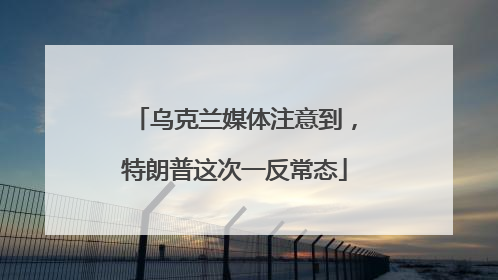 乌克兰媒体注意到，特朗普这次一反常态