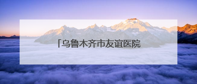 乌鲁木齐市友谊医院引进小切口心脏换瓣术，解决患者“心病”