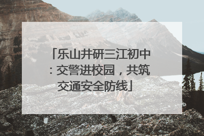 乐山井研三江初中：交警进校园，共筑交通安全防线