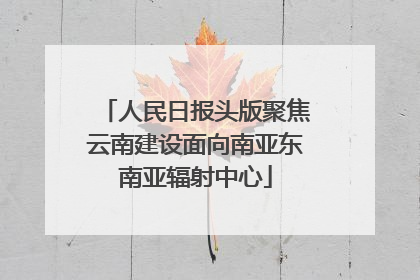 人民日报头版聚焦云南建设面向南亚东南亚辐射中心
