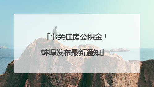 事关住房公积金！蚌埠发布最新通知