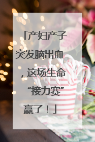产妇产子突发脑出血，这场生命“接力赛”赢了！