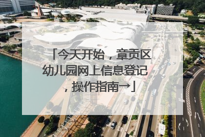 今天开始，章贡区幼儿园网上信息登记，操作指南→