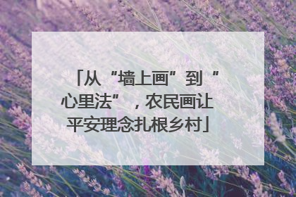 从“墙上画”到“心里法”，农民画让平安理念扎根乡村