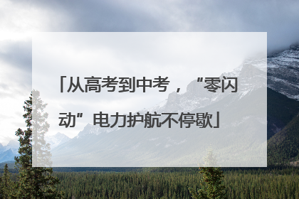 从高考到中考，“零闪动”电力护航不停歇