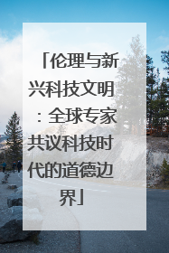 伦理与新兴科技文明：全球专家共议科技时代的道德边界