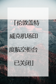 伦敦盖特威克机场印度航空柜台已关闭