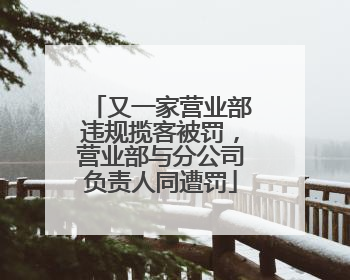 又一家营业部违规揽客被罚，营业部与分公司负责人同遭罚