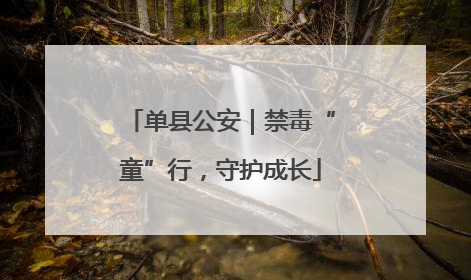 单县公安｜禁毒“童”行，守护成长