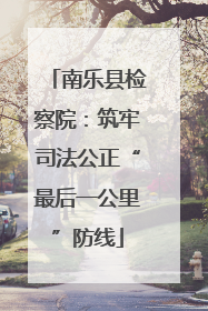 南乐县检察院：筑牢司法公正“最后一公里”防线