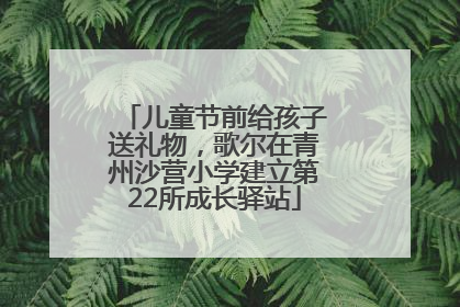 儿童节前给孩子送礼物，歌尔在青州沙营小学建立第22所成长驿站