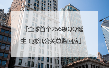 全球首个256级QQ诞生！腾讯公关总监回应