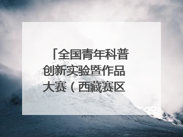 全国青年科普创新实验暨作品大赛（西藏赛区）复赛关注智慧环保等主题
