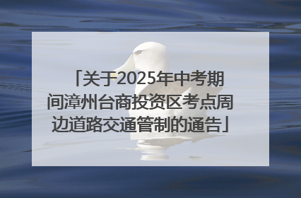 关于2025年中考期间漳州台商投资区考点周边道路交通管制的通告