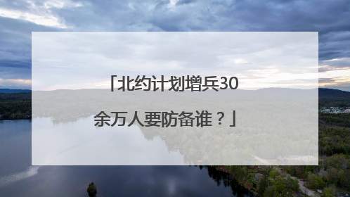 北约计划增兵30余万人要防备谁？