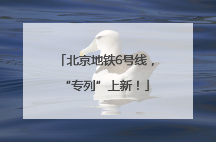北京地铁6号线，“专列”上新！